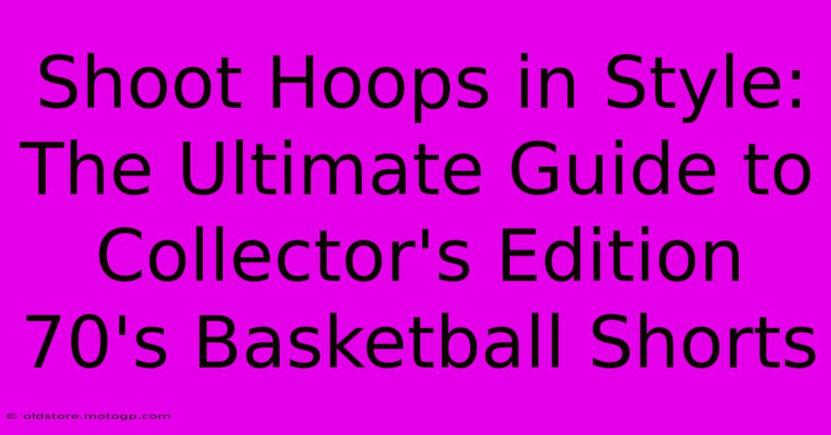 Shoot Hoops In Style: The Ultimate Guide To Collector's Edition 70's Basketball Shorts