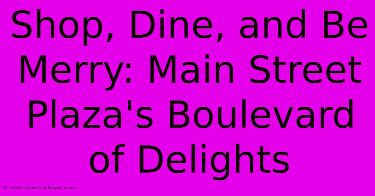 Shop, Dine, And Be Merry: Main Street Plaza's Boulevard Of Delights