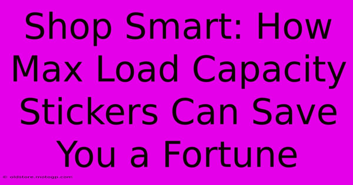 Shop Smart: How Max Load Capacity Stickers Can Save You A Fortune