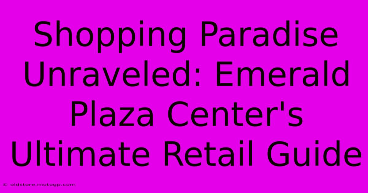 Shopping Paradise Unraveled: Emerald Plaza Center's Ultimate Retail Guide