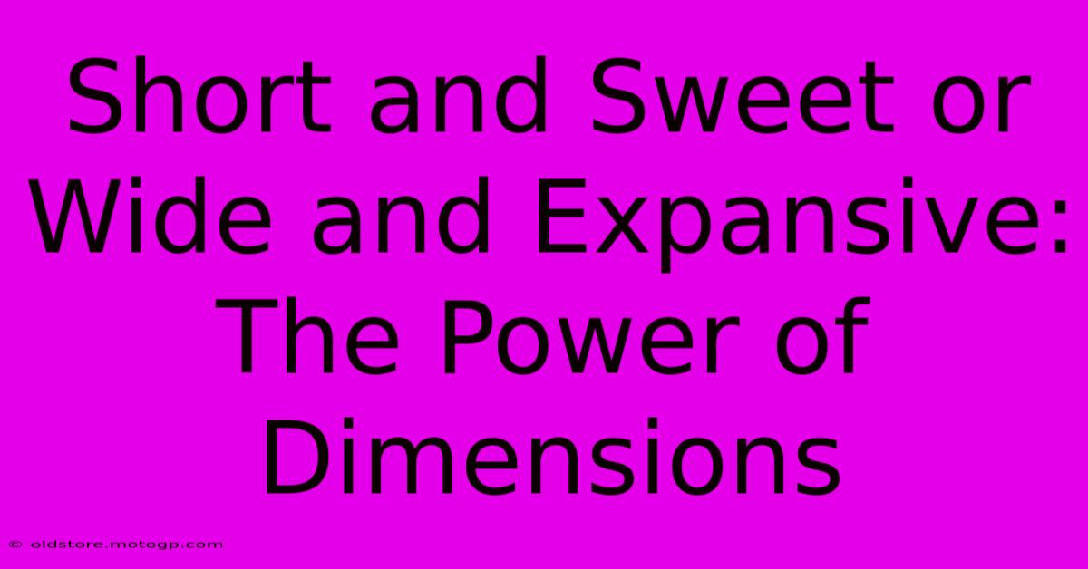 Short And Sweet Or Wide And Expansive: The Power Of Dimensions