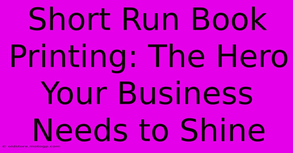 Short Run Book Printing: The Hero Your Business Needs To Shine