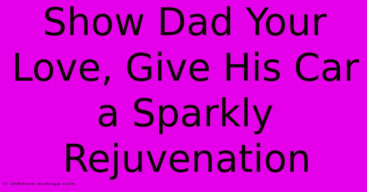 Show Dad Your Love, Give His Car A Sparkly Rejuvenation