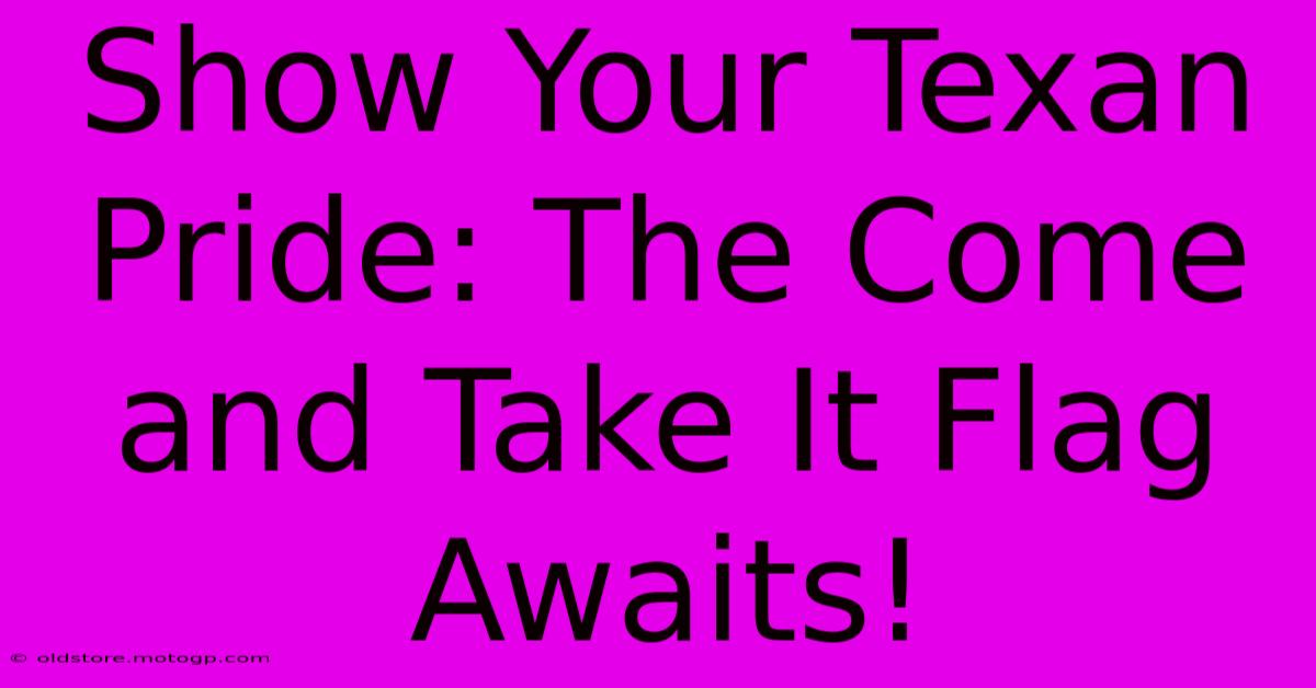 Show Your Texan Pride: The Come And Take It Flag Awaits!