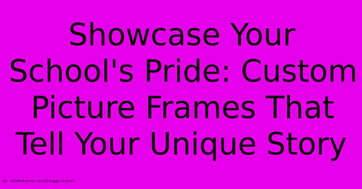 Showcase Your School's Pride: Custom Picture Frames That Tell Your Unique Story