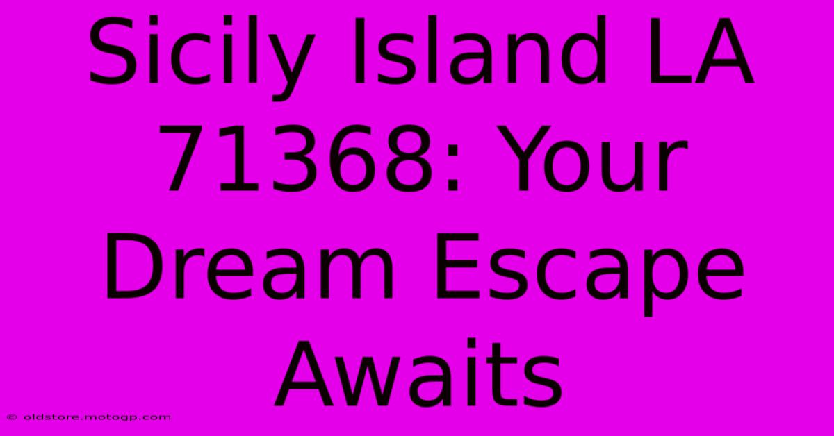 Sicily Island LA 71368: Your Dream Escape Awaits