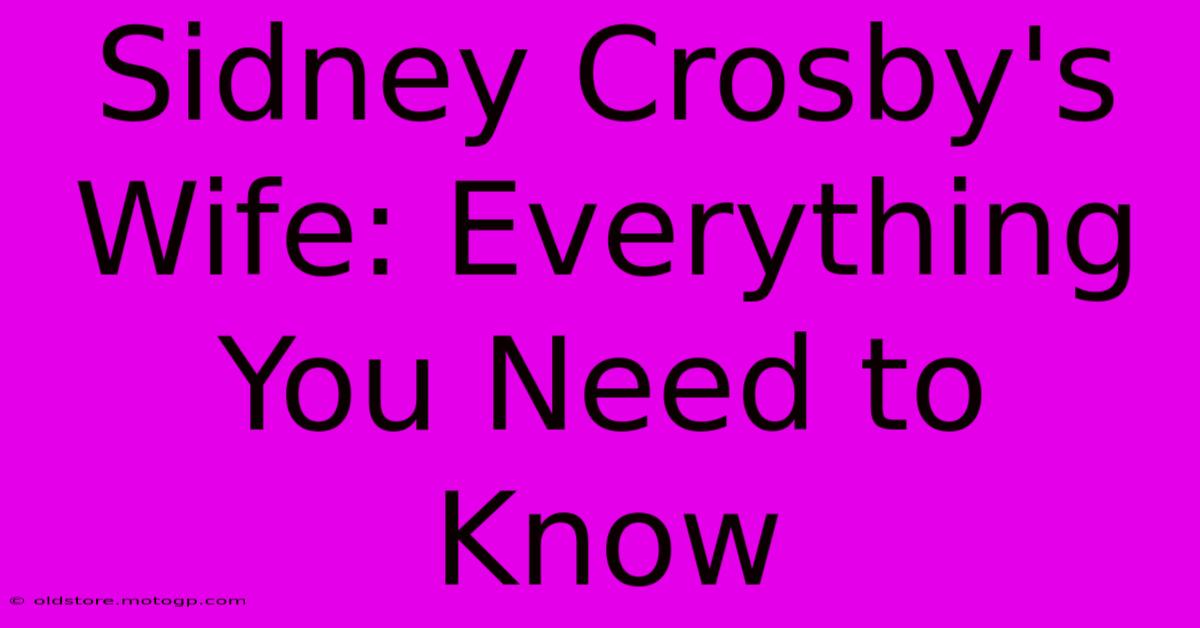 Sidney Crosby's Wife: Everything You Need To Know