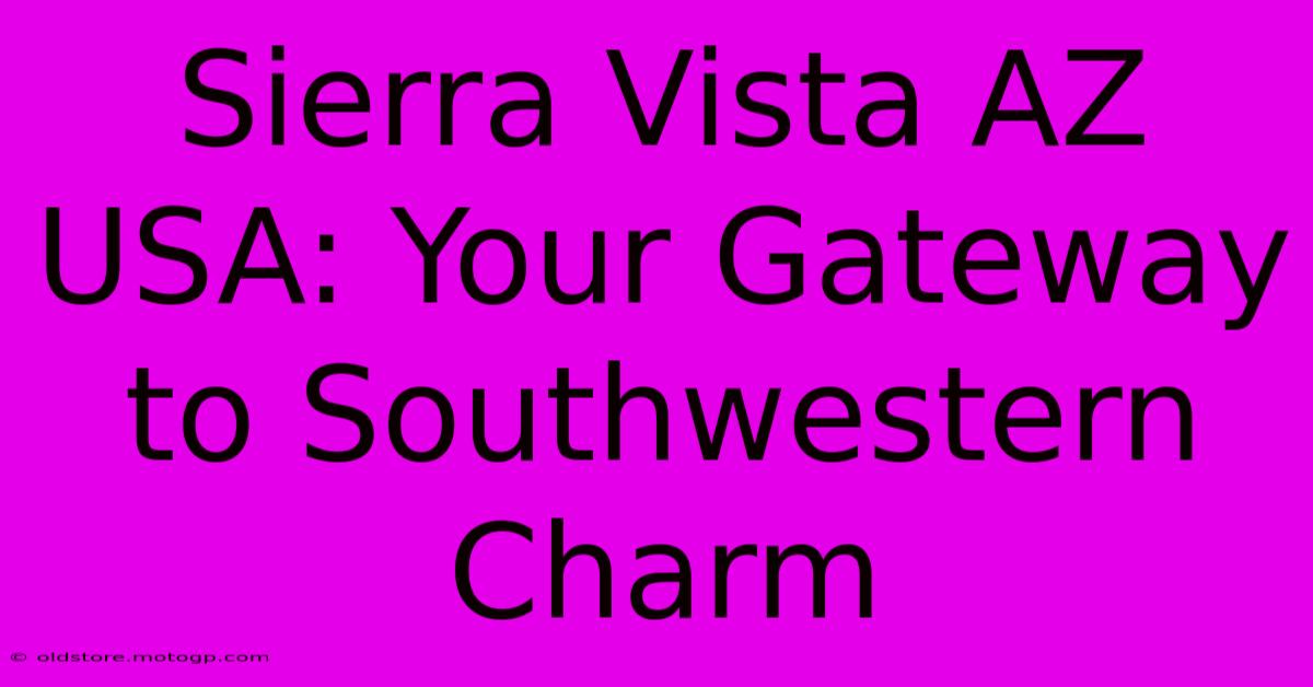 Sierra Vista AZ USA: Your Gateway To Southwestern Charm