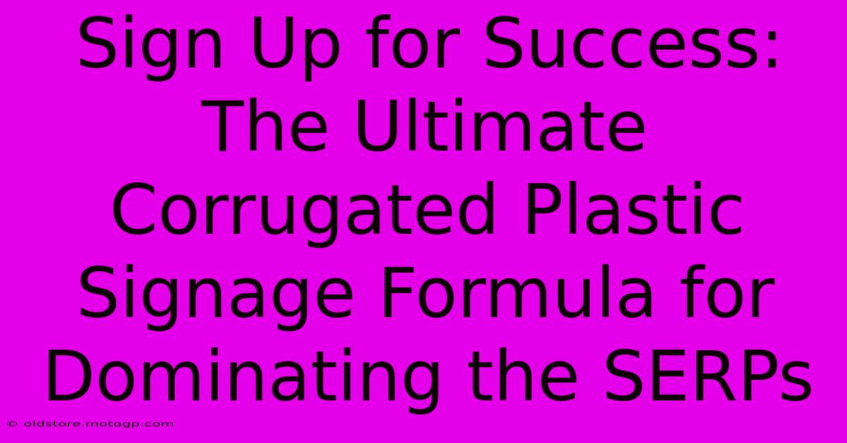 Sign Up For Success: The Ultimate Corrugated Plastic Signage Formula For Dominating The SERPs