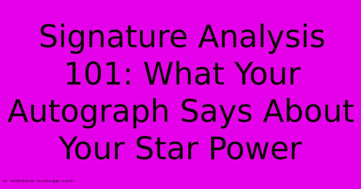 Signature Analysis 101: What Your Autograph Says About Your Star Power