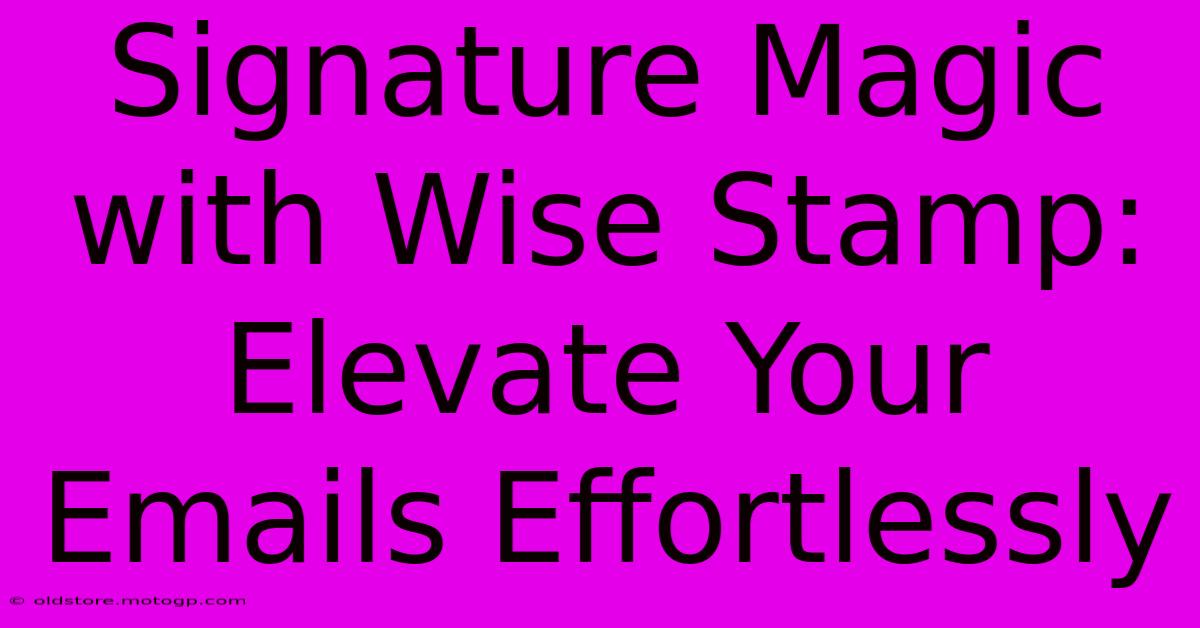 Signature Magic With Wise Stamp: Elevate Your Emails Effortlessly