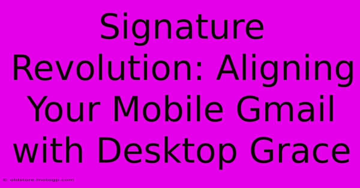 Signature Revolution: Aligning Your Mobile Gmail With Desktop Grace