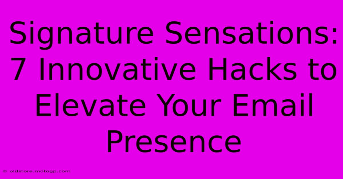 Signature Sensations: 7 Innovative Hacks To Elevate Your Email Presence