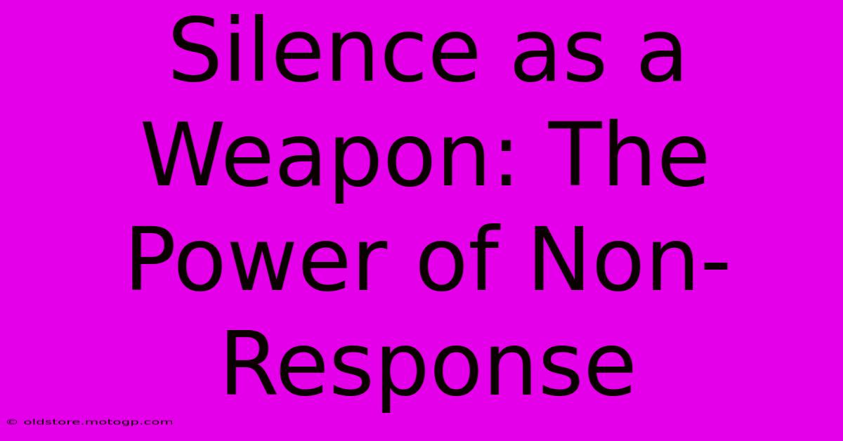 Silence As A Weapon: The Power Of Non-Response