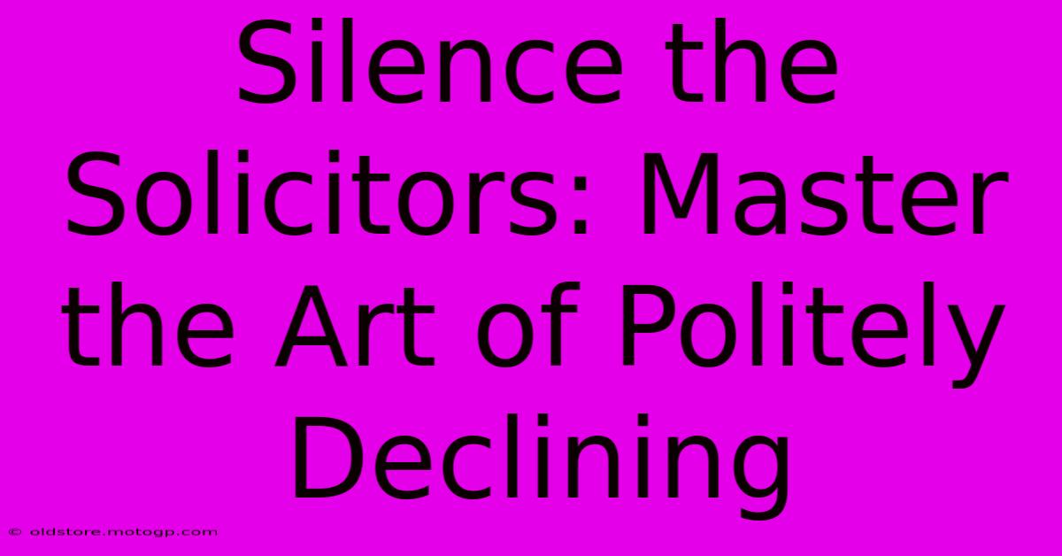 Silence The Solicitors: Master The Art Of Politely Declining