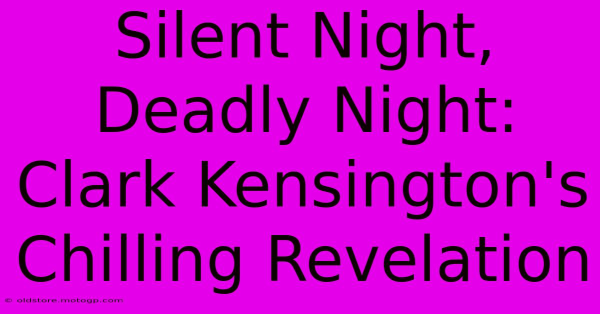 Silent Night, Deadly Night: Clark Kensington's Chilling Revelation