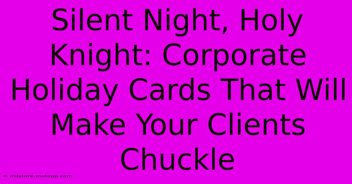 Silent Night, Holy Knight: Corporate Holiday Cards That Will Make Your Clients Chuckle