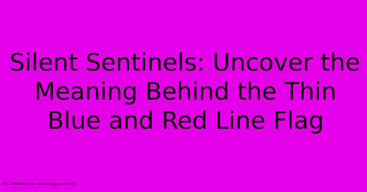 Silent Sentinels: Uncover The Meaning Behind The Thin Blue And Red Line Flag