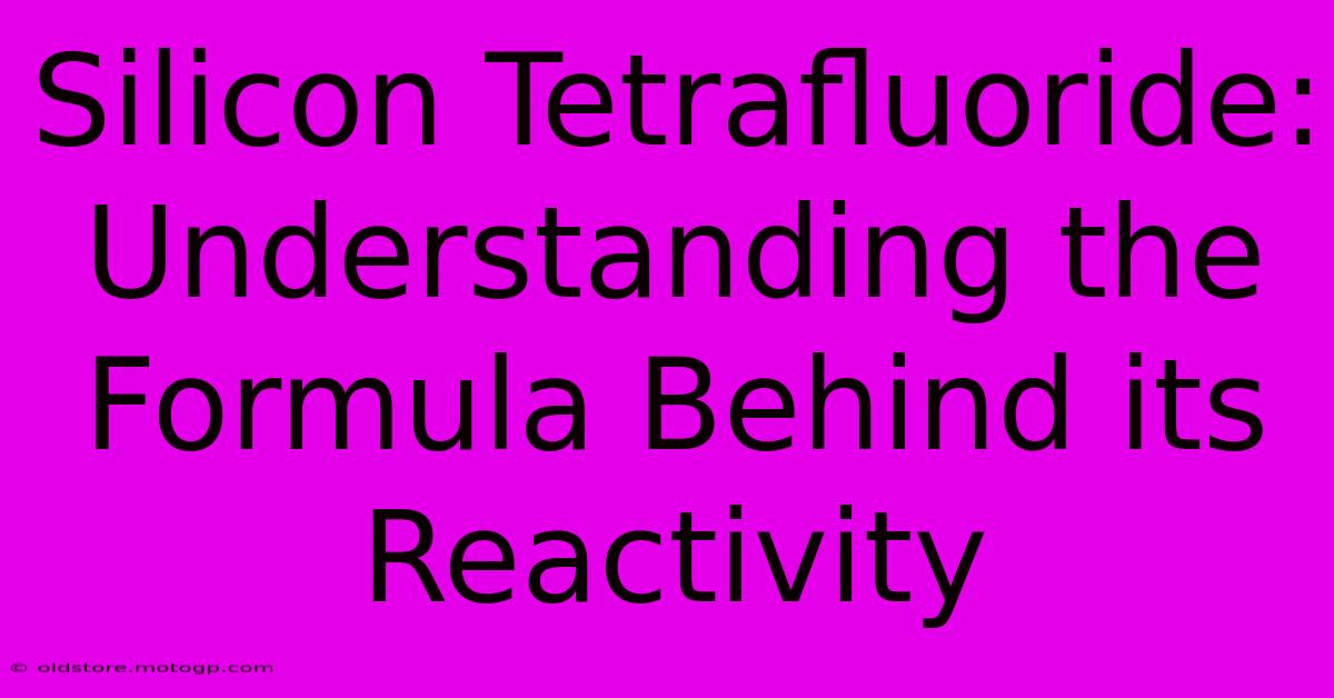 Silicon Tetrafluoride: Understanding The Formula Behind Its Reactivity