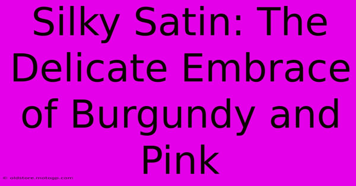 Silky Satin: The Delicate Embrace Of Burgundy And Pink