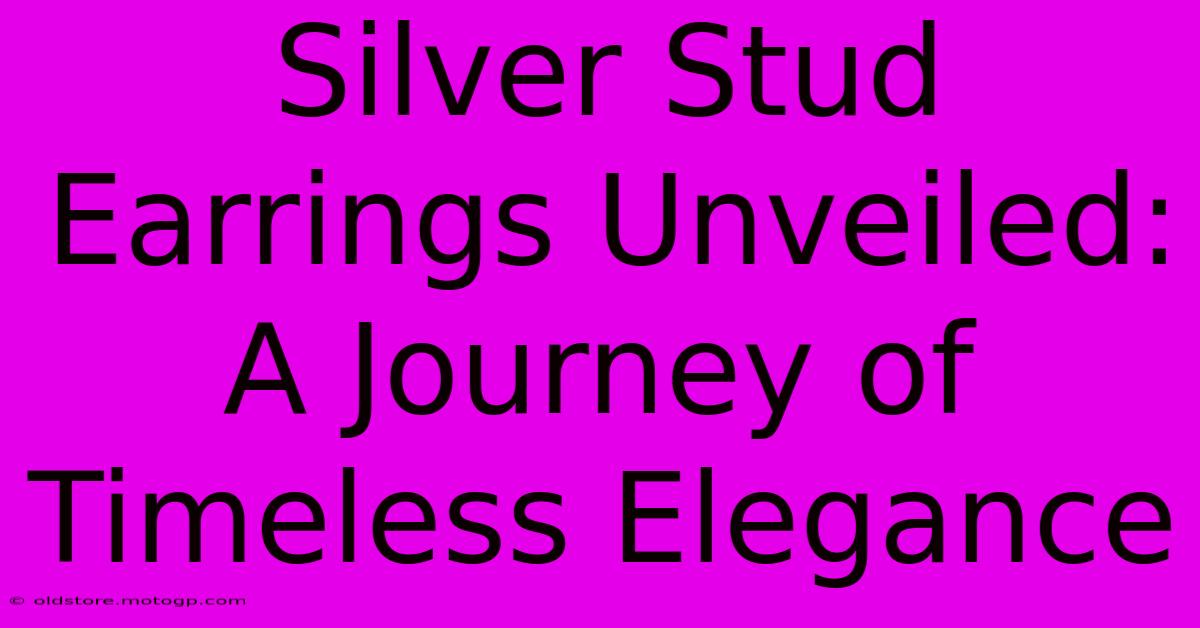 Silver Stud Earrings Unveiled: A Journey Of Timeless Elegance