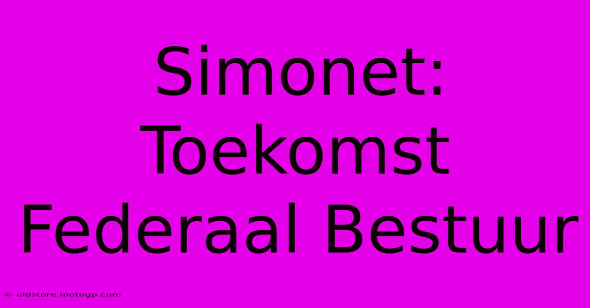 Simonet: Toekomst Federaal Bestuur