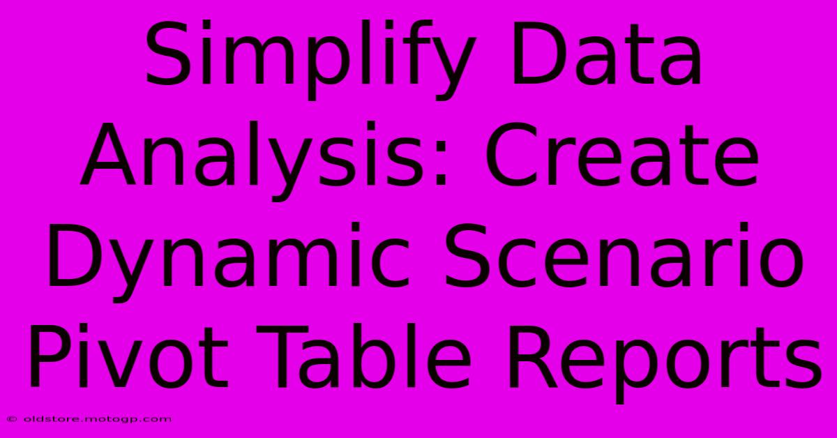 Simplify Data Analysis: Create Dynamic Scenario Pivot Table Reports