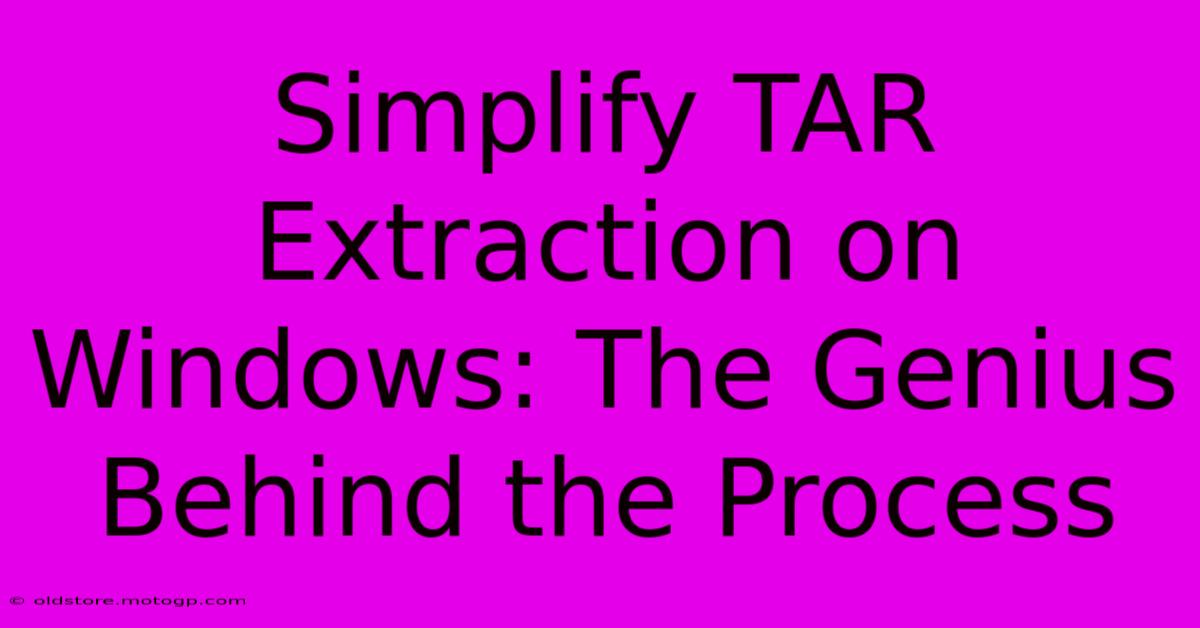 Simplify TAR Extraction On Windows: The Genius Behind The Process