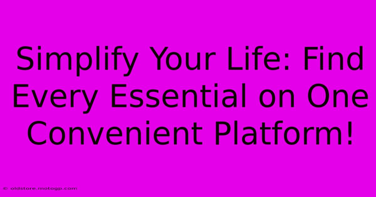 Simplify Your Life: Find Every Essential On One Convenient Platform!