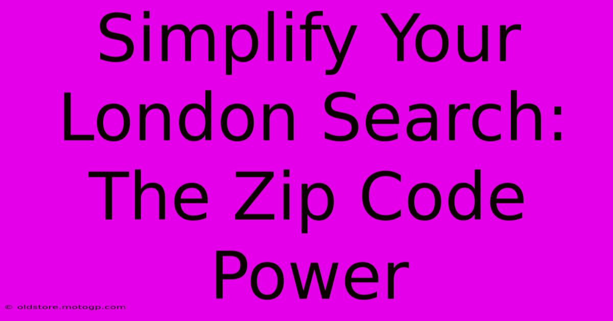 Simplify Your London Search: The Zip Code Power