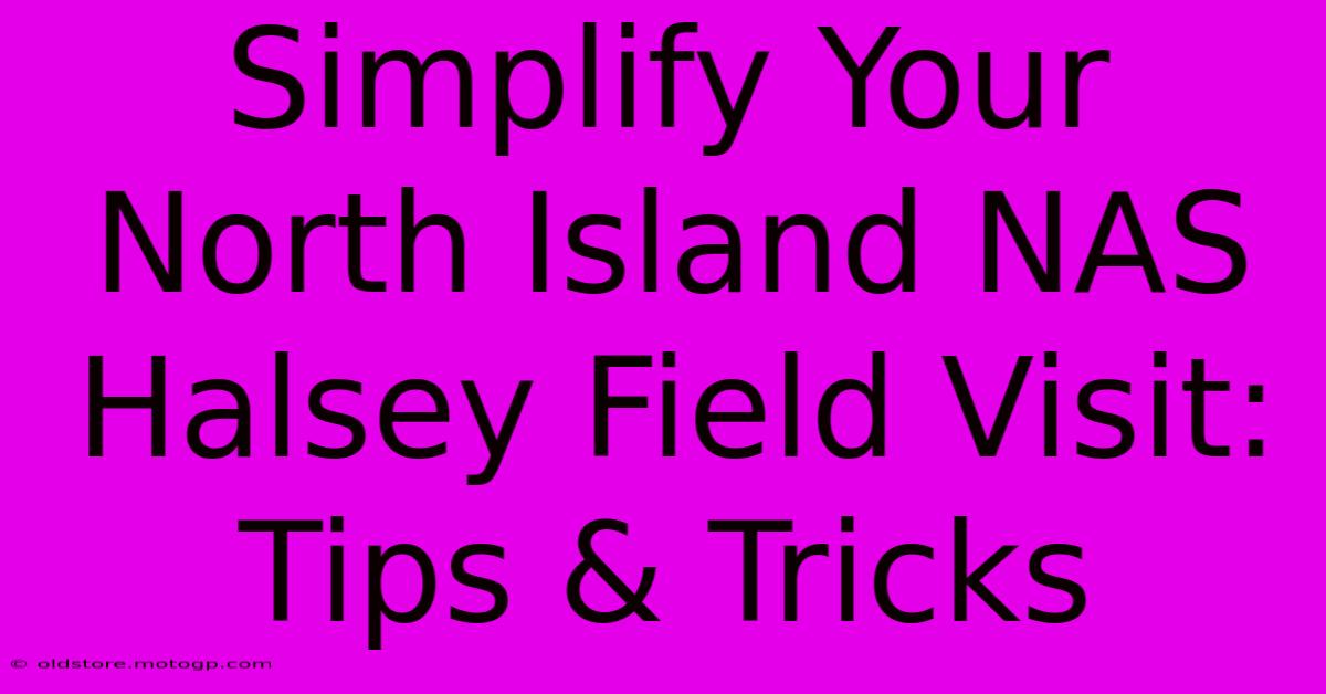 Simplify Your North Island NAS Halsey Field Visit: Tips & Tricks