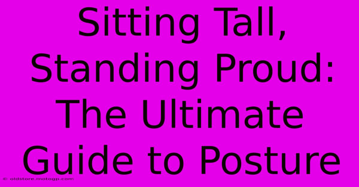 Sitting Tall, Standing Proud: The Ultimate Guide To Posture