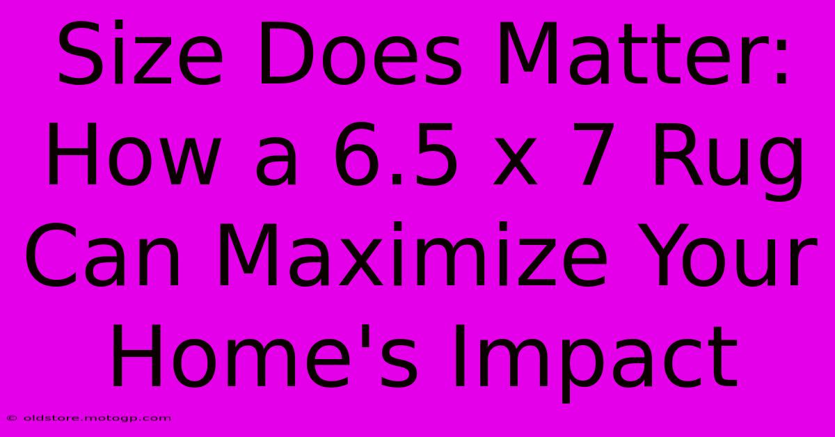 Size Does Matter: How A 6.5 X 7 Rug Can Maximize Your Home's Impact