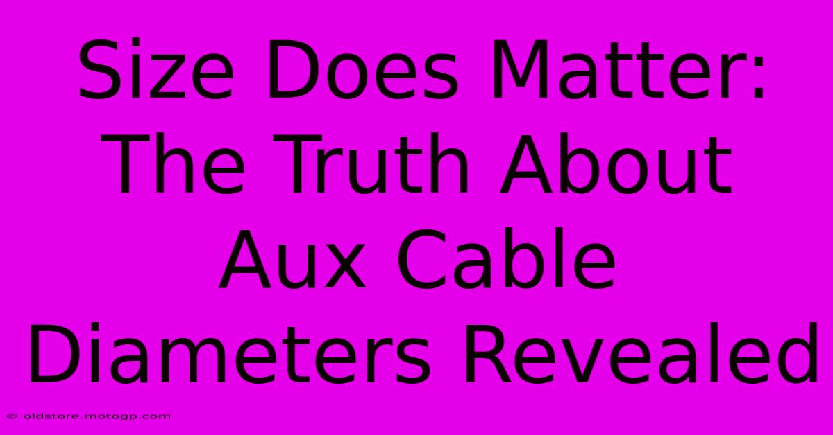 Size Does Matter: The Truth About Aux Cable Diameters Revealed