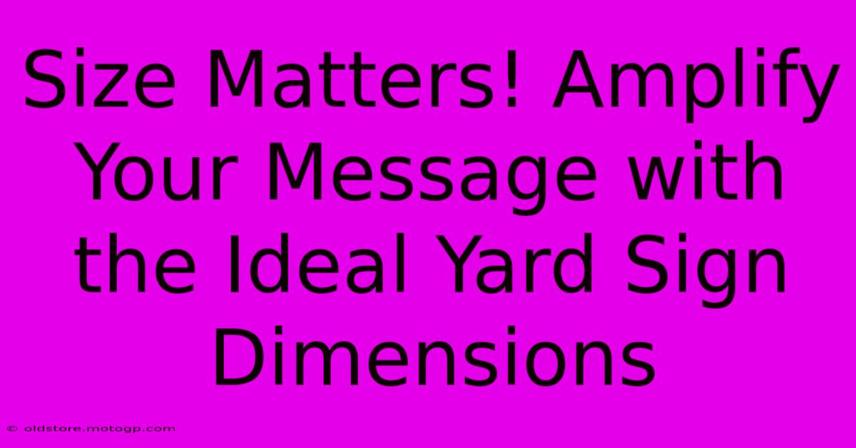 Size Matters! Amplify Your Message With The Ideal Yard Sign Dimensions