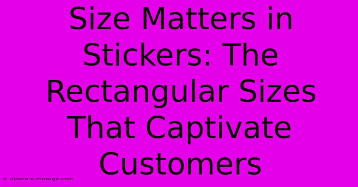 Size Matters In Stickers: The Rectangular Sizes That Captivate Customers