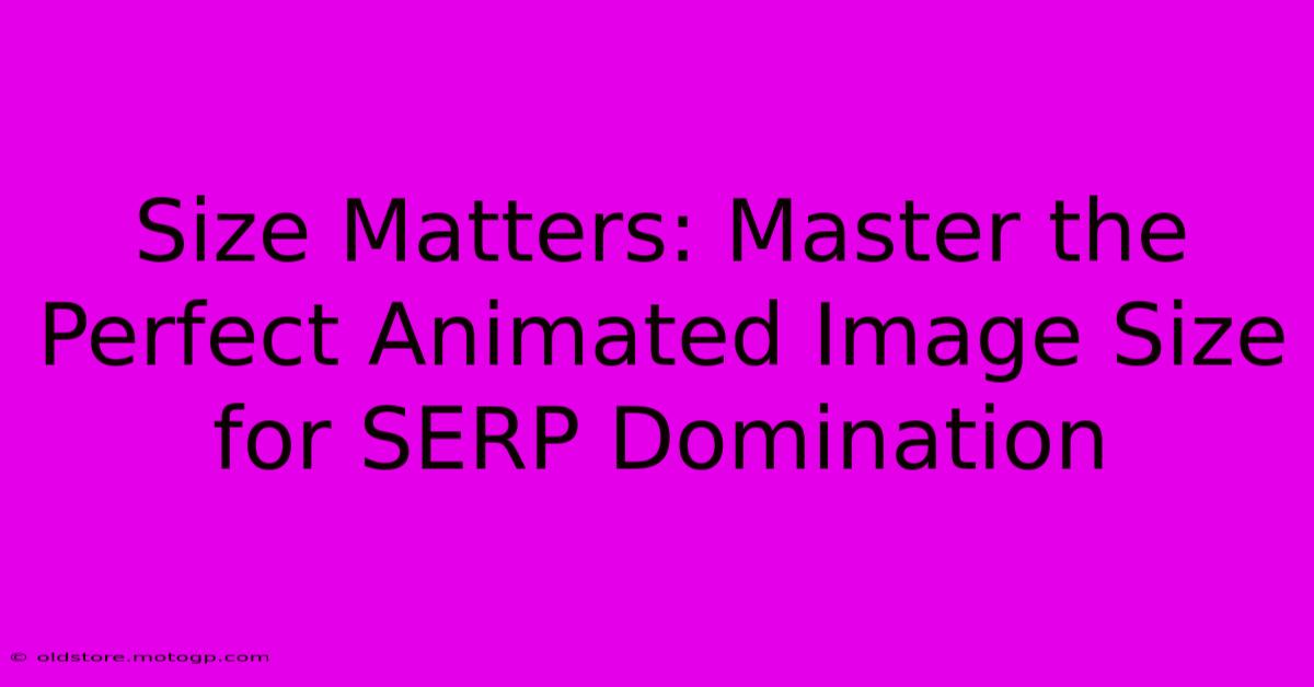 Size Matters: Master The Perfect Animated Image Size For SERP Domination