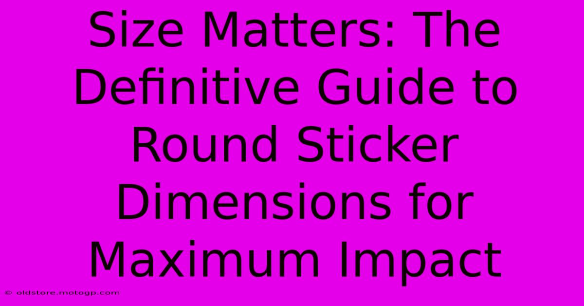 Size Matters: The Definitive Guide To Round Sticker Dimensions For Maximum Impact