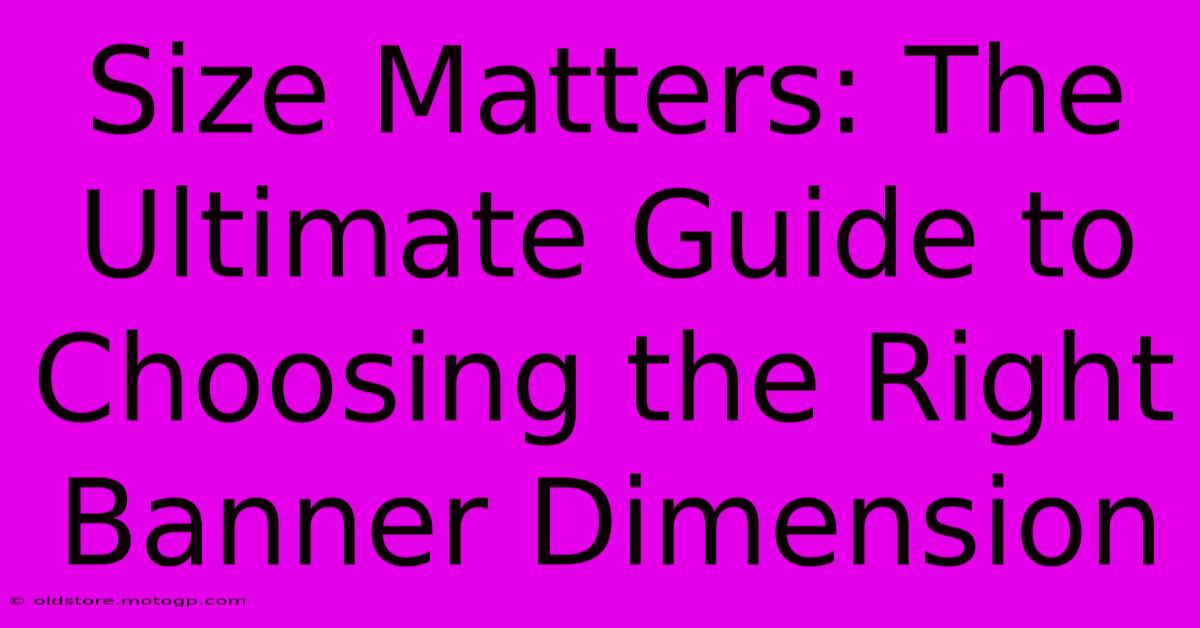 Size Matters: The Ultimate Guide To Choosing The Right Banner Dimension