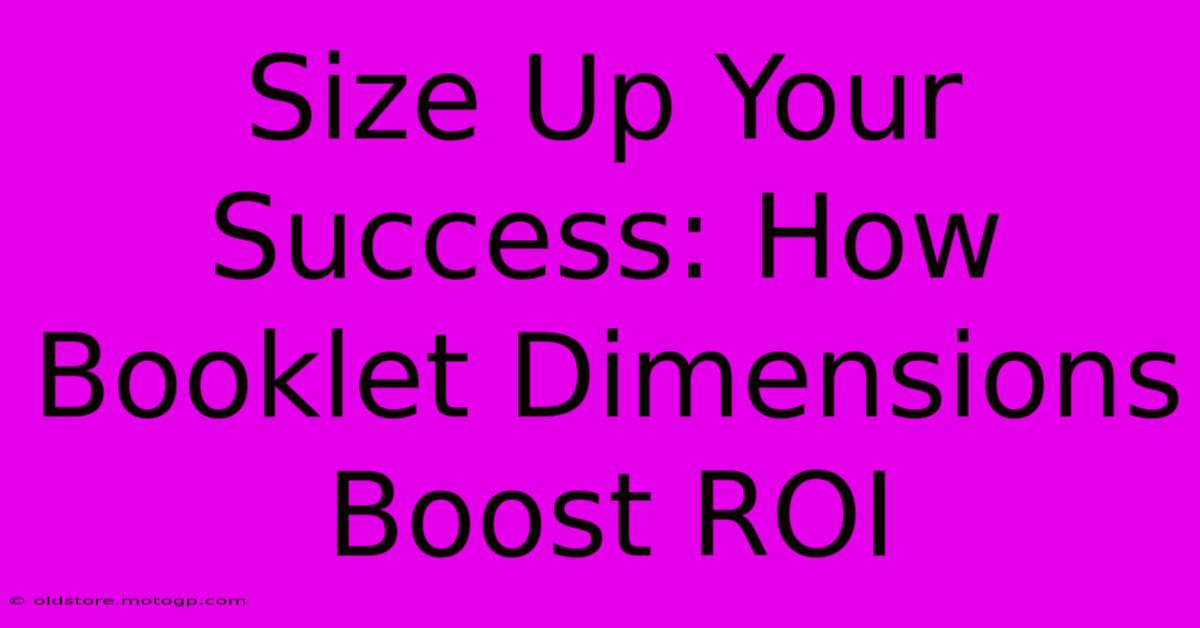 Size Up Your Success: How Booklet Dimensions Boost ROI