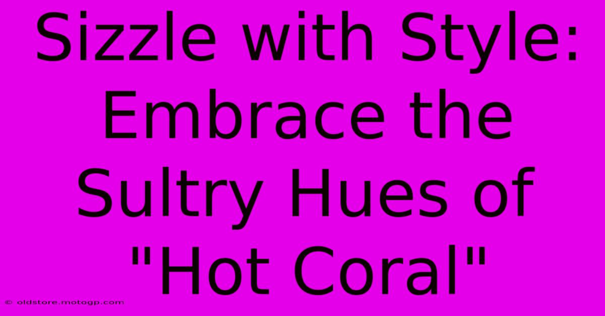 Sizzle With Style: Embrace The Sultry Hues Of 