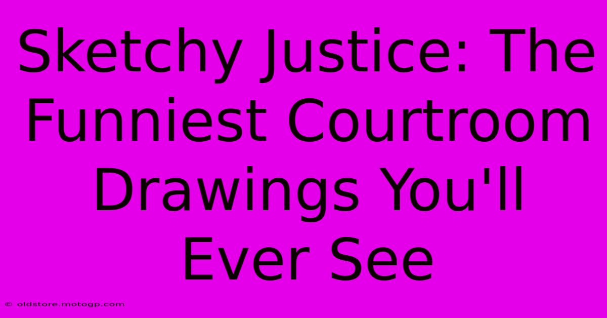 Sketchy Justice: The Funniest Courtroom Drawings You'll Ever See