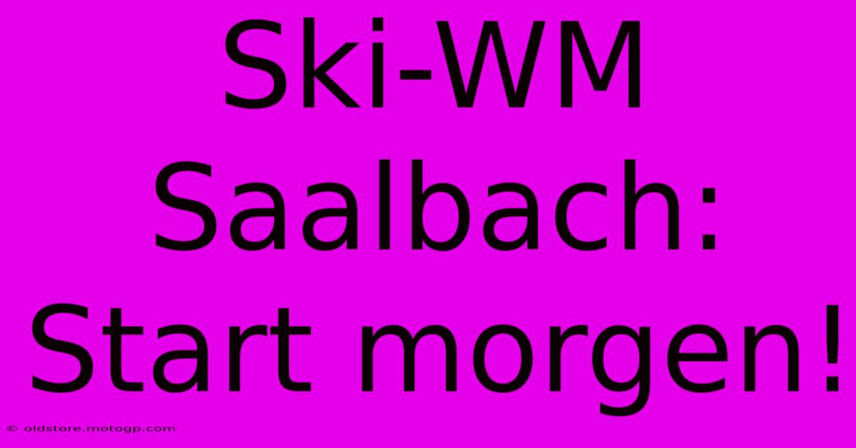 Ski-WM Saalbach: Start Morgen!