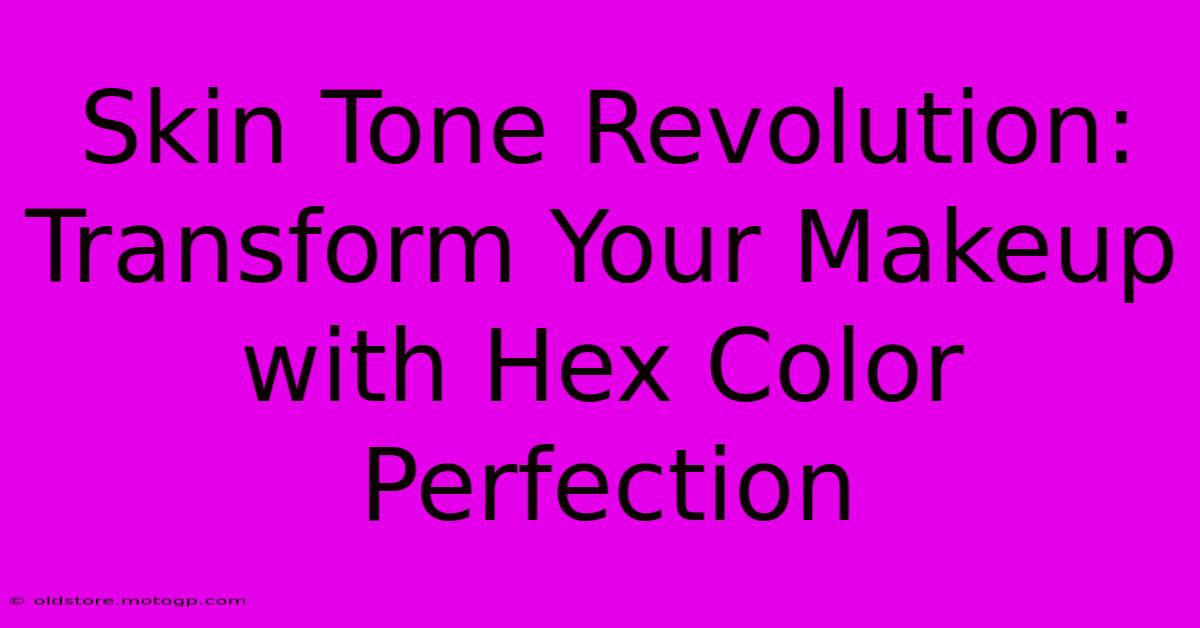 Skin Tone Revolution: Transform Your Makeup With Hex Color Perfection