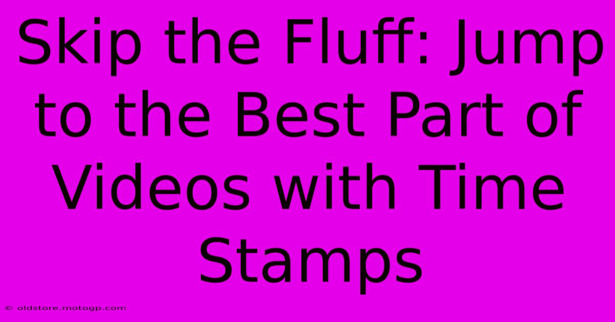 Skip The Fluff: Jump To The Best Part Of Videos With Time Stamps