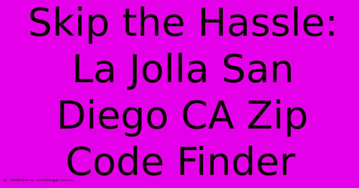 Skip The Hassle: La Jolla San Diego CA Zip Code Finder