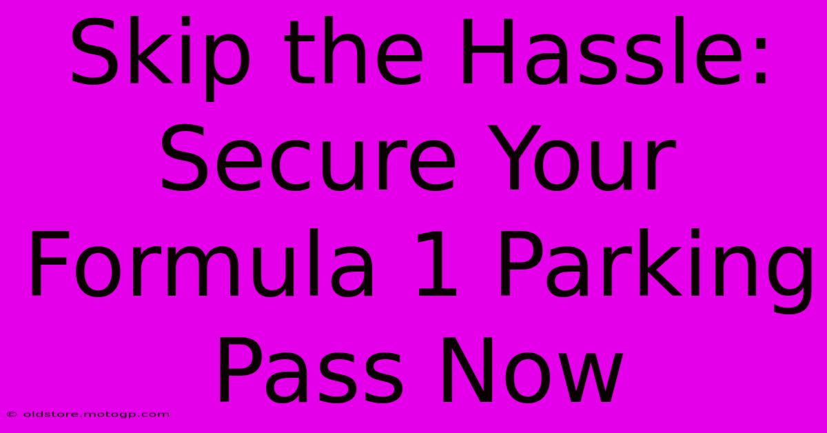 Skip The Hassle: Secure Your Formula 1 Parking Pass Now