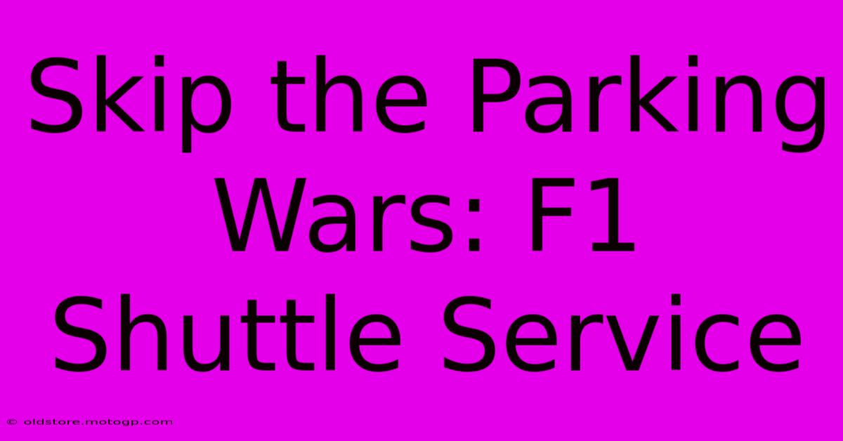 Skip The Parking Wars: F1 Shuttle Service