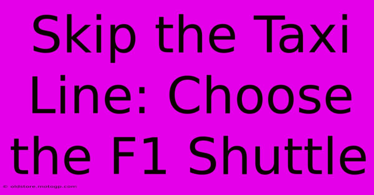 Skip The Taxi Line: Choose The F1 Shuttle