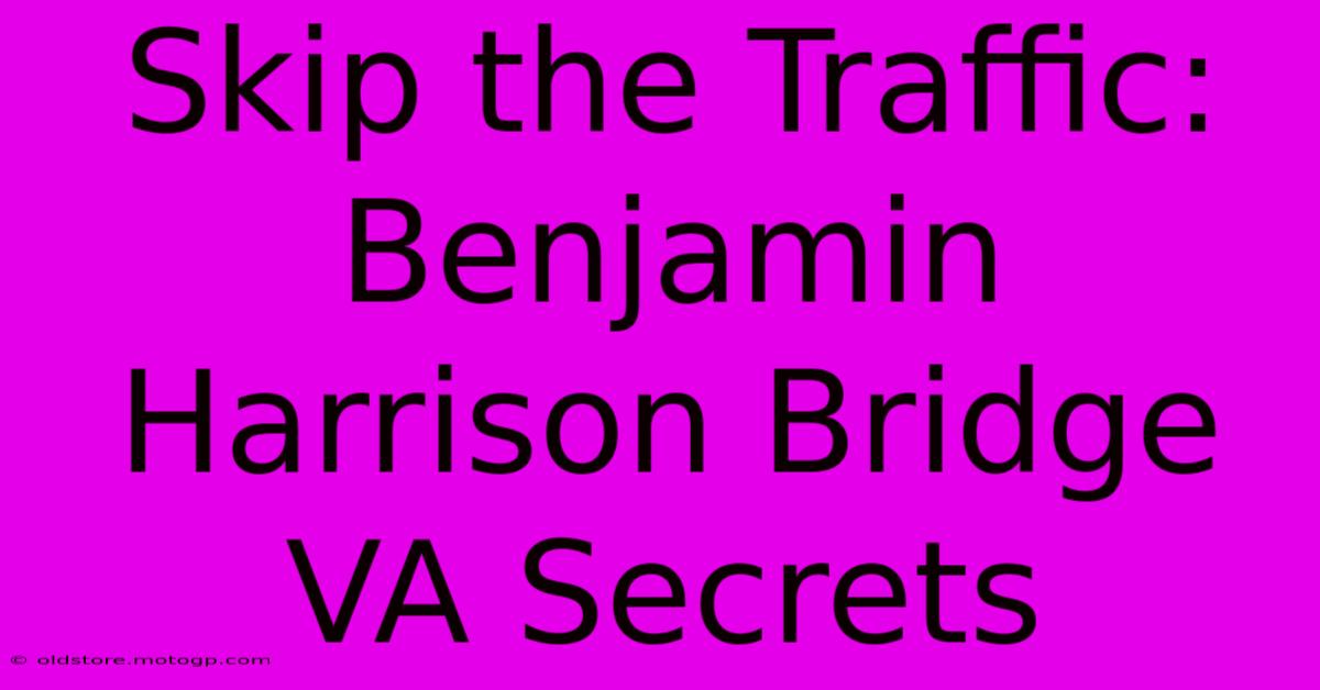 Skip The Traffic: Benjamin Harrison Bridge VA Secrets